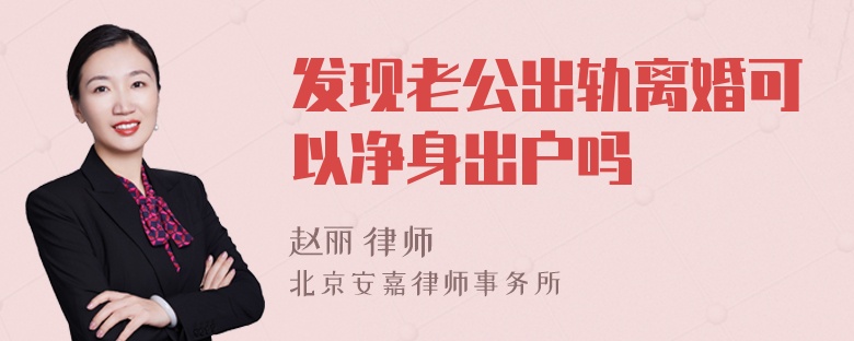 发现老公出轨离婚可以净身出户吗