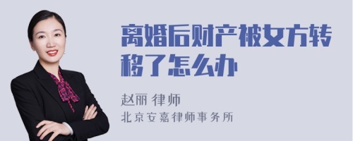 离婚后财产被女方转移了怎么办