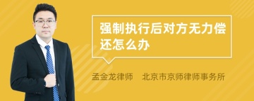 强制执行后对方无力偿还怎么办