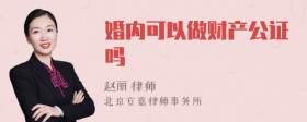 婚内可以做财产公证吗