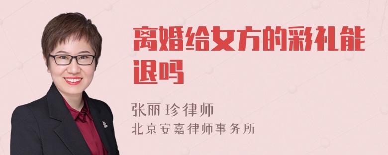 离婚给女方的彩礼能退吗