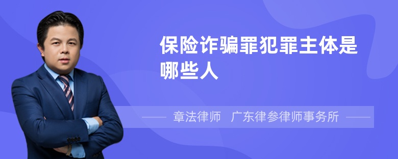 保险诈骗罪犯罪主体是哪些人