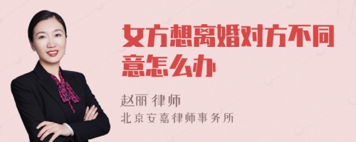 女方想离婚对方不同意怎么办