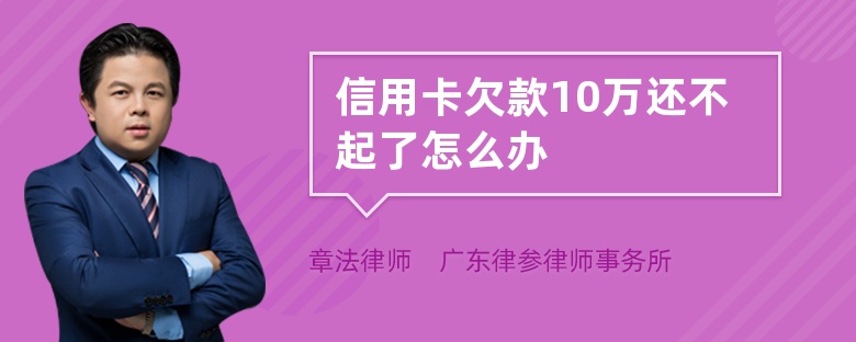 信用卡欠款10万还不起了怎么办