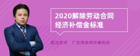 2020解除劳动合同经济补偿金标准