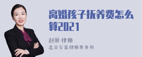 离婚孩子抚养费怎么算2021