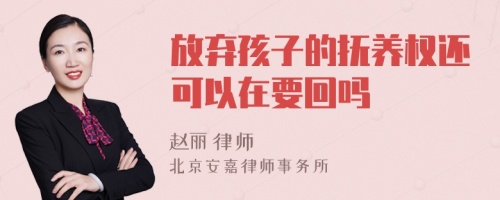 放弃孩子的抚养权还可以在要回吗