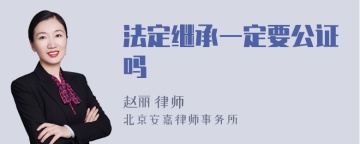 法定继承一定要公证吗