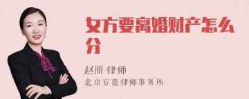 女方要离婚财产怎么分