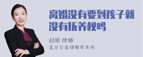 离婚没有要到孩子就没有抚养权吗