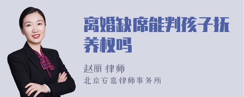 离婚缺席能判孩子抚养权吗