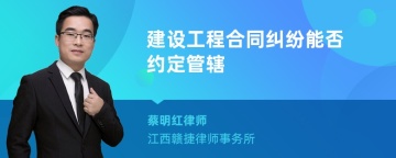 建设工程合同纠纷能否约定管辖