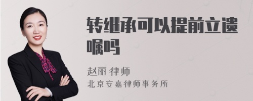 转继承可以提前立遗嘱吗