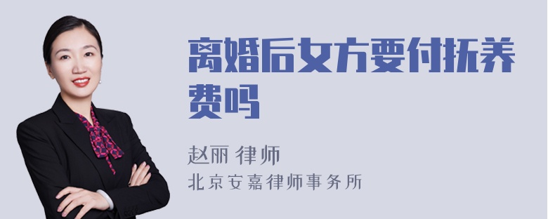 离婚后女方要付抚养费吗