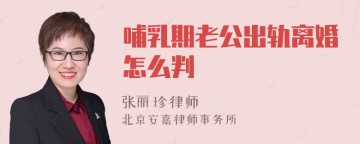 哺乳期老公出轨离婚怎么判