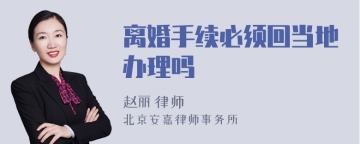 离婚手续必须回当地办理吗