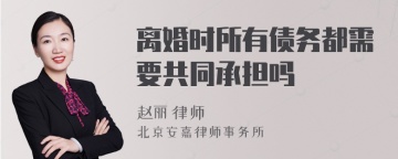 离婚时所有债务都需要共同承担吗