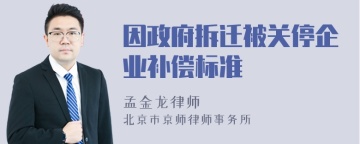 因政府拆迁被关停企业补偿标准