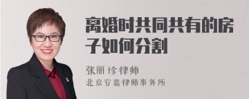 离婚时共同共有的房子如何分割