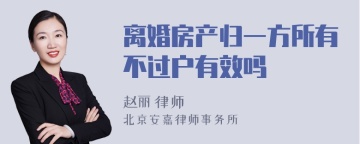 离婚房产归一方所有不过户有效吗