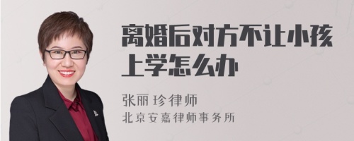 离婚后对方不让小孩上学怎么办