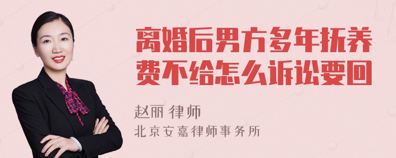 离婚后男方多年抚养费不给怎么诉讼要回