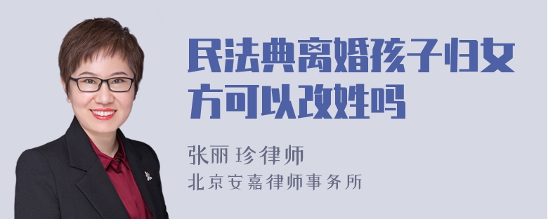 民法典离婚孩子归女方可以改姓吗