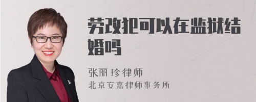 劳改犯可以在监狱结婚吗