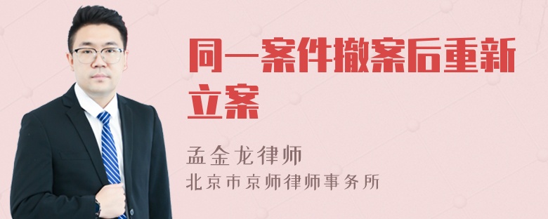 同一案件撤案后重新立案