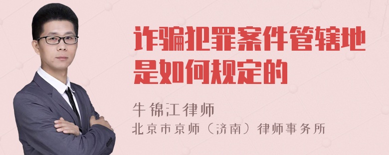 诈骗犯罪案件管辖地是如何规定的