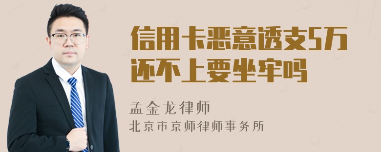 信用卡恶意透支5万还不上要坐牢吗