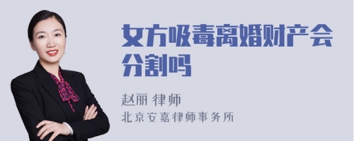 女方吸毒离婚财产会分割吗