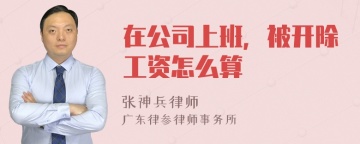 在公司上班，被开除工资怎么算