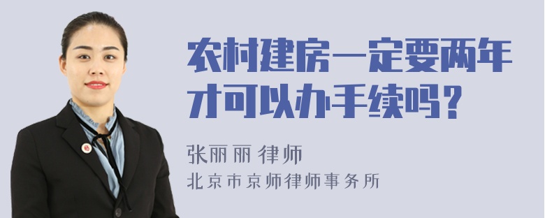 农村建房一定要两年才可以办手续吗？