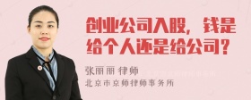 创业公司入股，钱是给个人还是给公司？