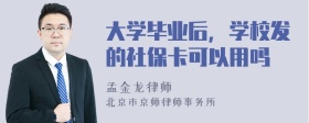 大学毕业后，学校发的社保卡可以用吗