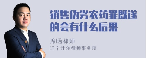 销售伪劣农药罪既遂的会有什么后果