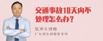 交通事故10天内不处理怎么办？