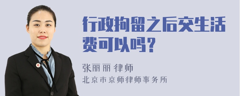 行政拘留之后交生活费可以吗？