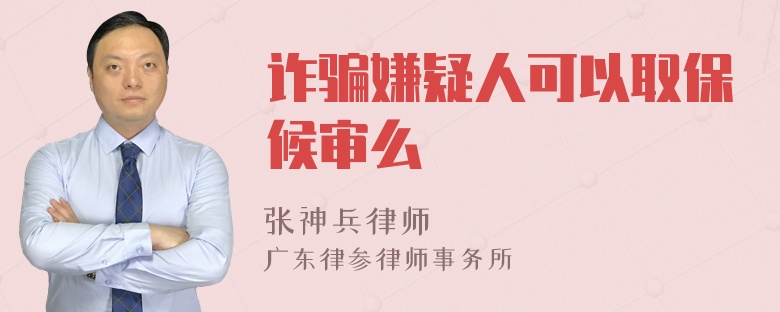 诈骗嫌疑人可以取保候审么