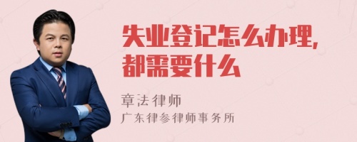 失业登记怎么办理,都需要什么