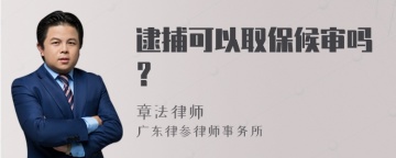 逮捕可以取保候审吗？