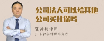 公司法人可以给其他公司买社保吗