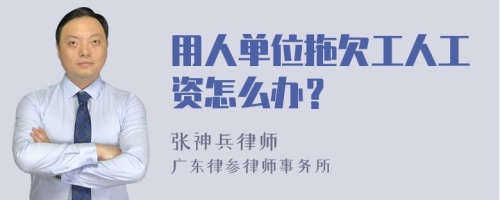 用人单位拖欠工人工资怎么办？