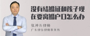 没有结婚证和孩子现在要离婚户口怎么办