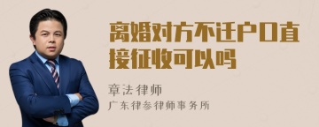 离婚对方不迁户口直接征收可以吗