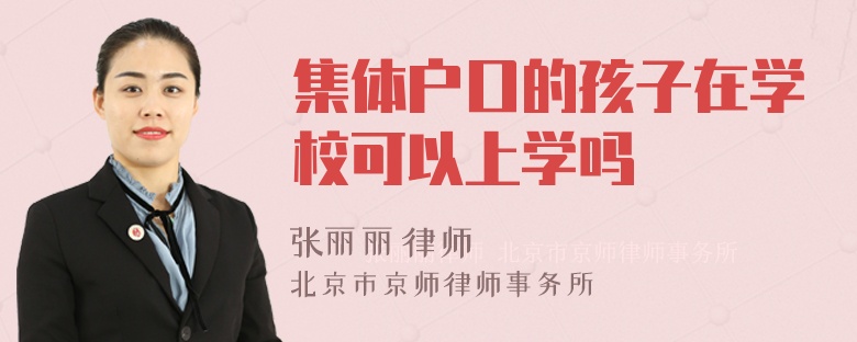 集体户口的孩子在学校可以上学吗