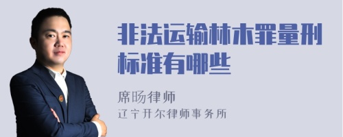 非法运输林木罪量刑标准有哪些