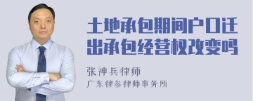 土地承包期间户口迁出承包经营权改变吗