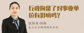 行政拘留了对事业单位有影响吗？